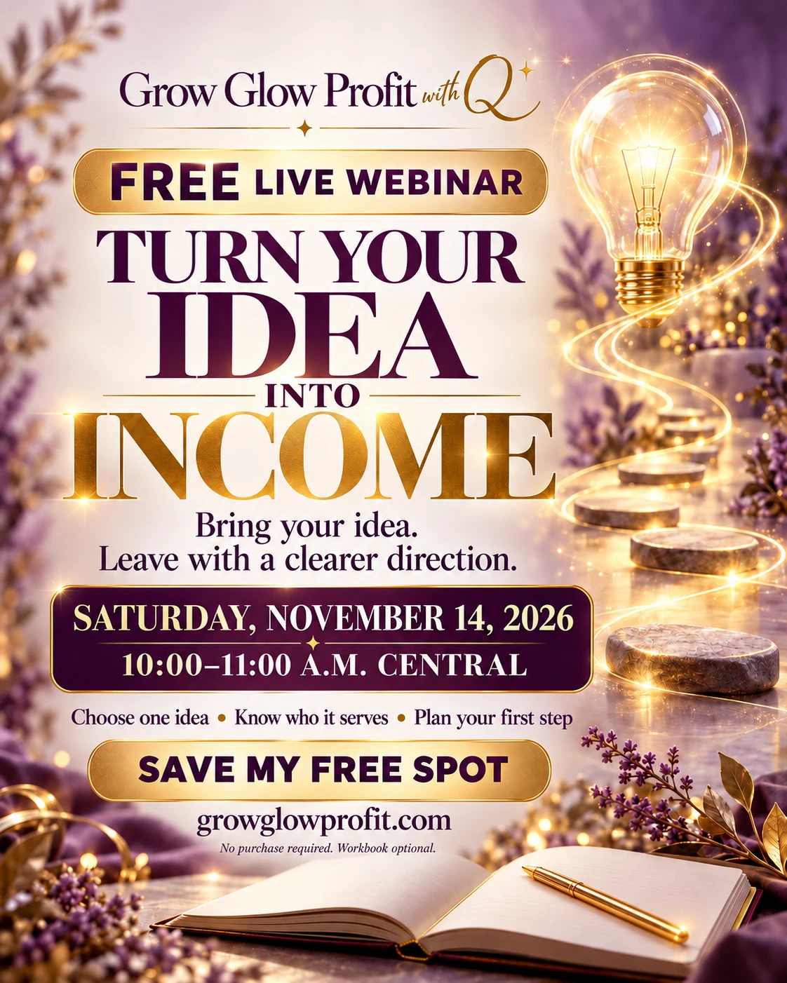 Free live webinar with Q: Turn Your Idea into Income. Saturday, November 14, 2026, 10–11 a.m. Central. No purchase required.